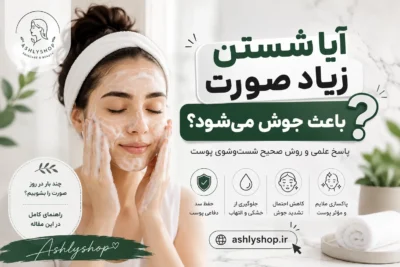 آیا شستن زیاد صورت باعث جوش می‌شود؟ پاسخ علمی و روش صحیح شست‌وشوی پوست