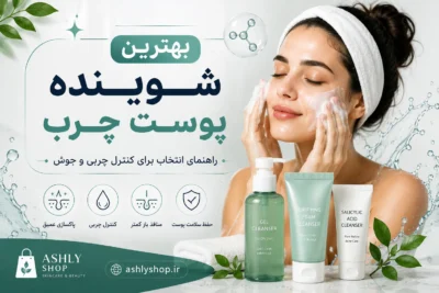 بهترین شوینده پوست چرب؛ راهنمای انتخاب برای کنترل چربی و جوش