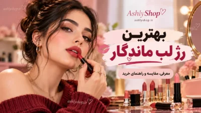 بهترین رژ لب ماندگار؛ معرفی رژ لب‌های بادوام و راهنمای انتخاب رژ لب بدون ریزش و ترک