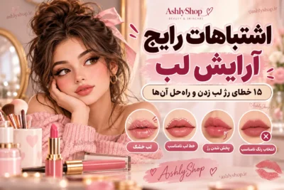 اشتباهات رایج آرایش لب؛ ۱۵ خطای رژ لب زدن و راه‌حل آن‌ها